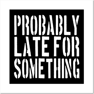 Probably Late For Something Shirt, Funny Shirt, Sorry I'm Late I Didn't Want to Come,  Late Tee, Funny, Always Late. Posters and Art